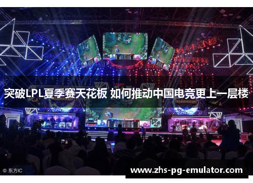 突破LPL夏季赛天花板 如何推动中国电竞更上一层楼 突破LPL夏季赛天花板 如何推动中国电竞更上一层楼