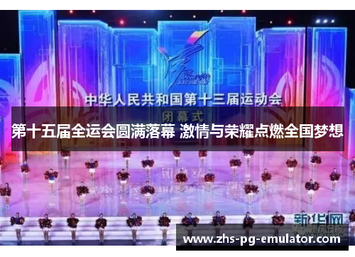 第十五届全运会圆满落幕 激情与荣耀点燃全国梦想