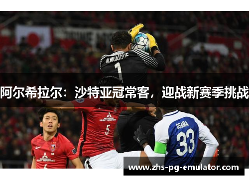 阿尔希拉尔:沙特亚冠常客,迎战新赛季挑战 阿尔希拉尔:沙特亚冠常客,迎战新赛季挑战