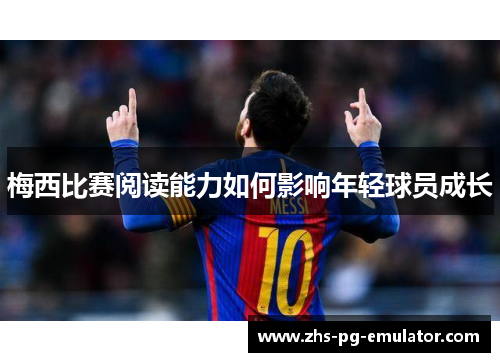 梅西比赛阅读能力如何影响年轻球员成长