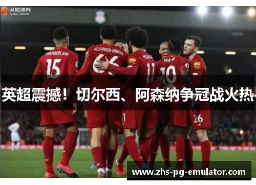 英超震撼!切尔西、阿森纳争冠战火热 英超震撼!切尔西、阿森纳争冠战火热