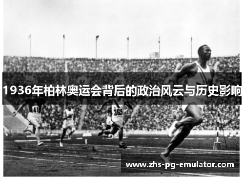 1936年柏林奥运会背后的政治风云与历史影响 1936年柏林奥运会背后的政治风云与历史影响