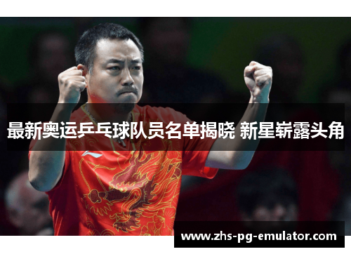 最新奥运乒乓球队员名单揭晓 新星崭露头角 最新奥运乒乓球队员名单揭晓 新星崭露头角